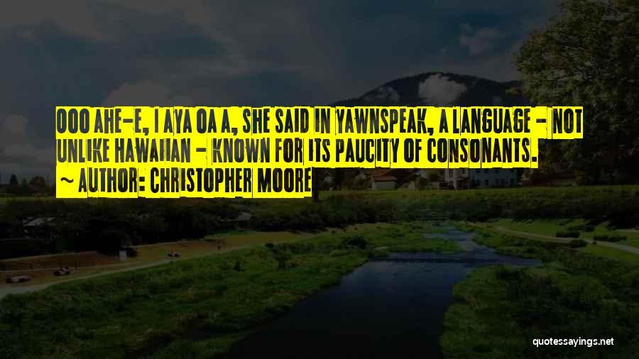 Christopher Moore Quotes: Ooo Ahe-e, I Aya Oa A, She Said In Yawnspeak, A Language - Not Unlike Hawaiian - Known For Its