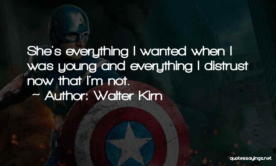 Walter Kirn Quotes: She's Everything I Wanted When I Was Young And Everything I Distrust Now That I'm Not.