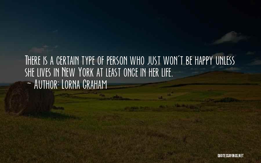 Lorna Graham Quotes: There Is A Certain Type Of Person Who Just Won't Be Happy Unless She Lives In New York At Least