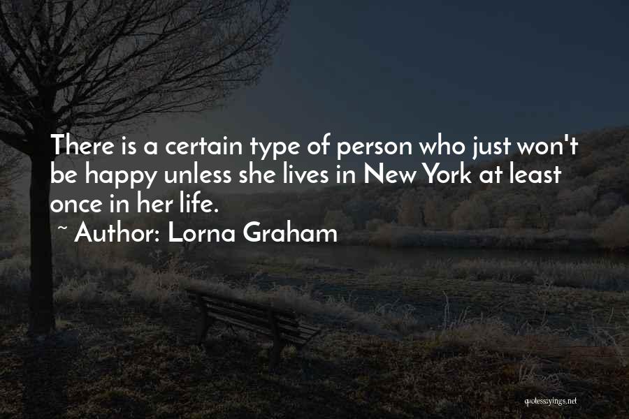 Lorna Graham Quotes: There Is A Certain Type Of Person Who Just Won't Be Happy Unless She Lives In New York At Least
