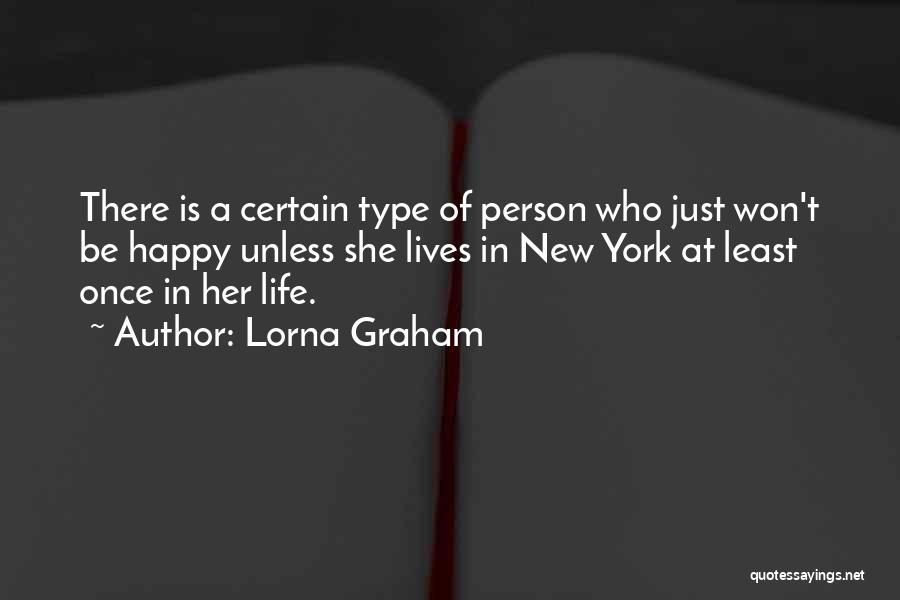 Lorna Graham Quotes: There Is A Certain Type Of Person Who Just Won't Be Happy Unless She Lives In New York At Least