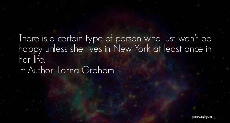 Lorna Graham Quotes: There Is A Certain Type Of Person Who Just Won't Be Happy Unless She Lives In New York At Least