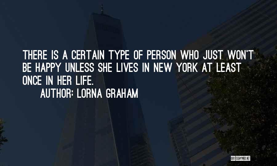 Lorna Graham Quotes: There Is A Certain Type Of Person Who Just Won't Be Happy Unless She Lives In New York At Least
