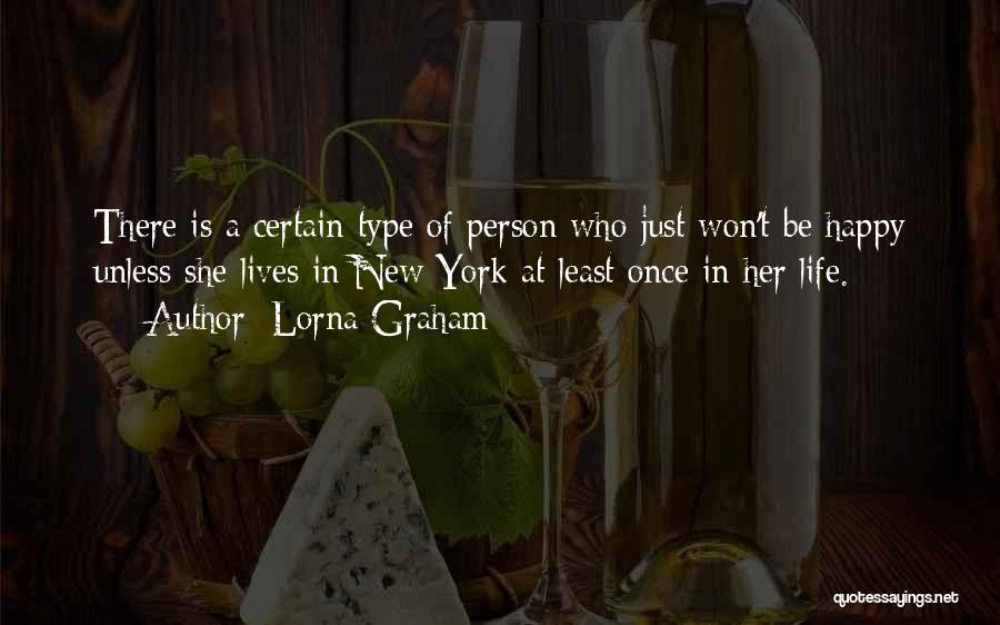 Lorna Graham Quotes: There Is A Certain Type Of Person Who Just Won't Be Happy Unless She Lives In New York At Least
