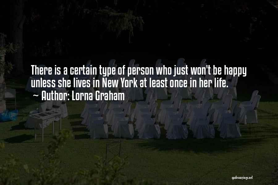 Lorna Graham Quotes: There Is A Certain Type Of Person Who Just Won't Be Happy Unless She Lives In New York At Least