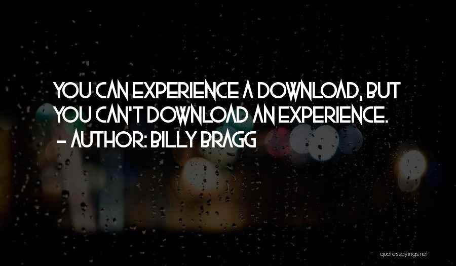Billy Bragg Quotes: You Can Experience A Download, But You Can't Download An Experience.