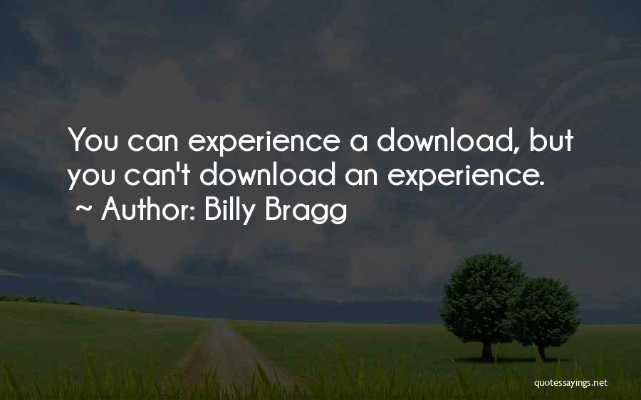 Billy Bragg Quotes: You Can Experience A Download, But You Can't Download An Experience.
