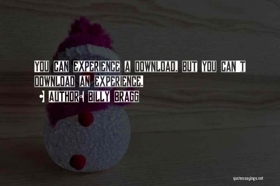 Billy Bragg Quotes: You Can Experience A Download, But You Can't Download An Experience.