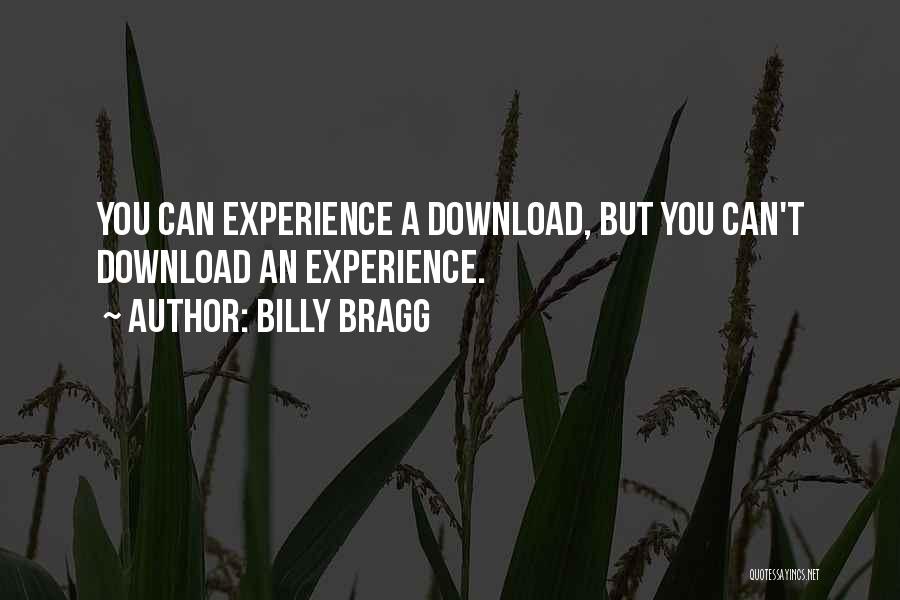 Billy Bragg Quotes: You Can Experience A Download, But You Can't Download An Experience.
