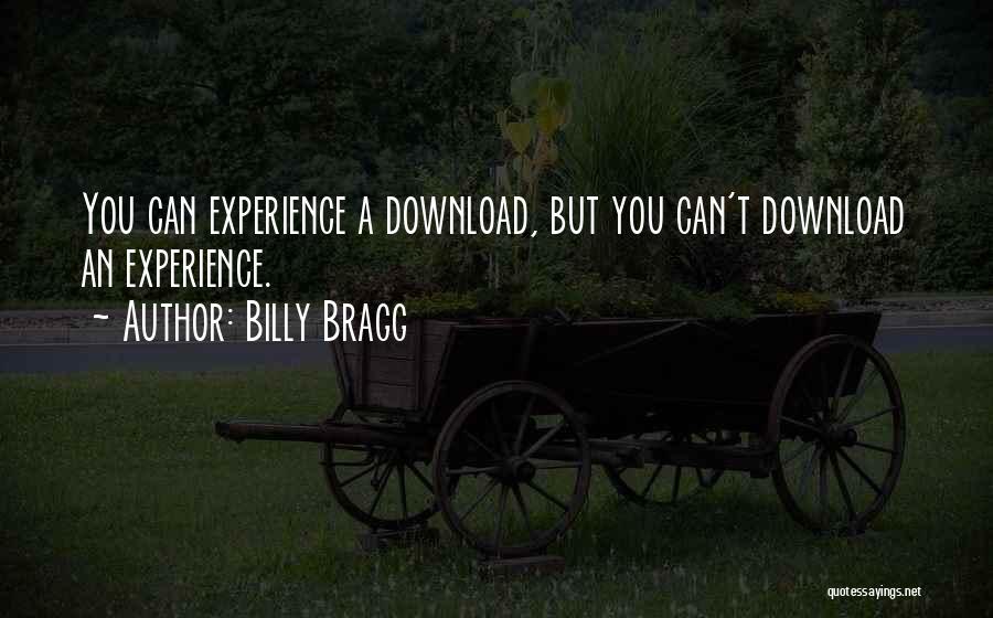 Billy Bragg Quotes: You Can Experience A Download, But You Can't Download An Experience.