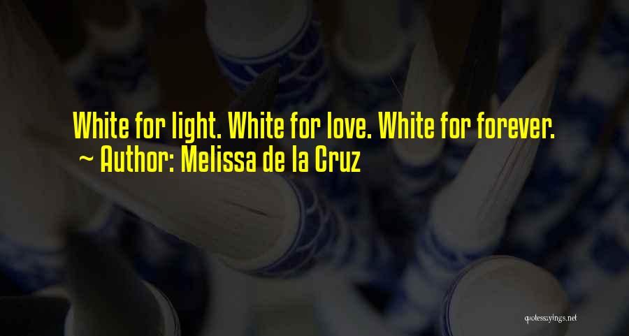 Melissa De La Cruz Quotes: White For Light. White For Love. White For Forever.