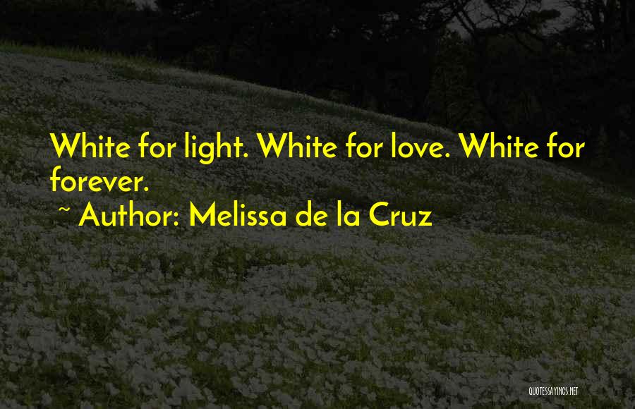 Melissa De La Cruz Quotes: White For Light. White For Love. White For Forever.