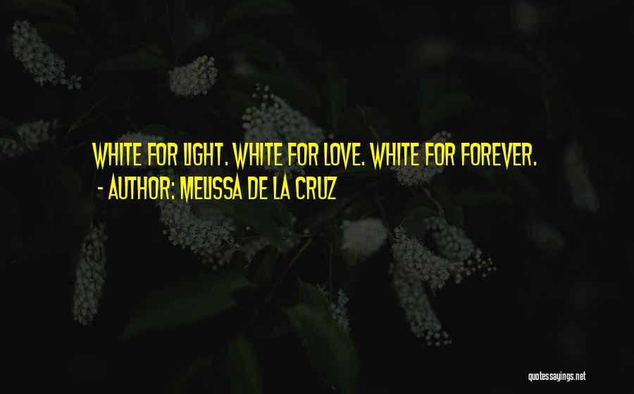 Melissa De La Cruz Quotes: White For Light. White For Love. White For Forever.