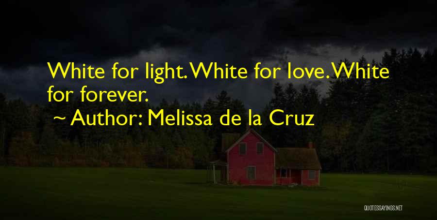 Melissa De La Cruz Quotes: White For Light. White For Love. White For Forever.