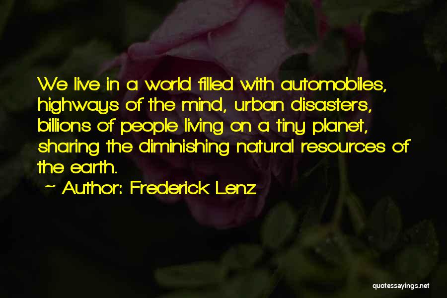 Frederick Lenz Quotes: We Live In A World Filled With Automobiles, Highways Of The Mind, Urban Disasters, Billions Of People Living On A