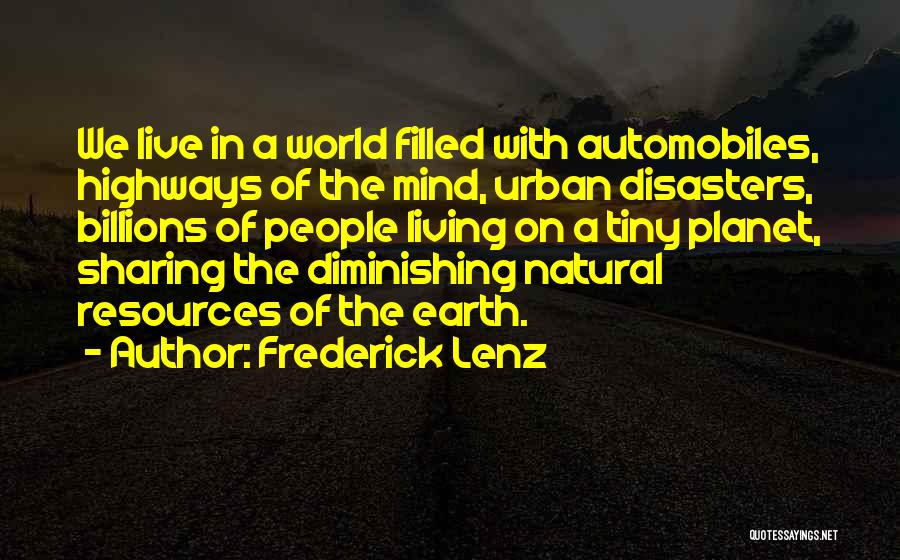 Frederick Lenz Quotes: We Live In A World Filled With Automobiles, Highways Of The Mind, Urban Disasters, Billions Of People Living On A