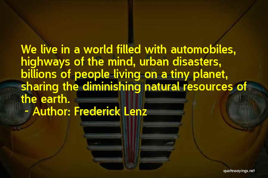 Frederick Lenz Quotes: We Live In A World Filled With Automobiles, Highways Of The Mind, Urban Disasters, Billions Of People Living On A