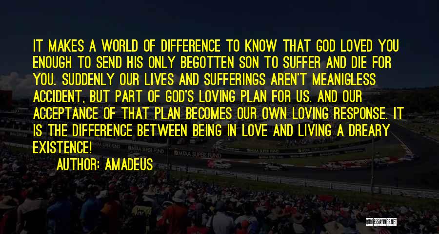 Amadeus Quotes: It Makes A World Of Difference To Know That God Loved You Enough To Send His Only Begotten Son To