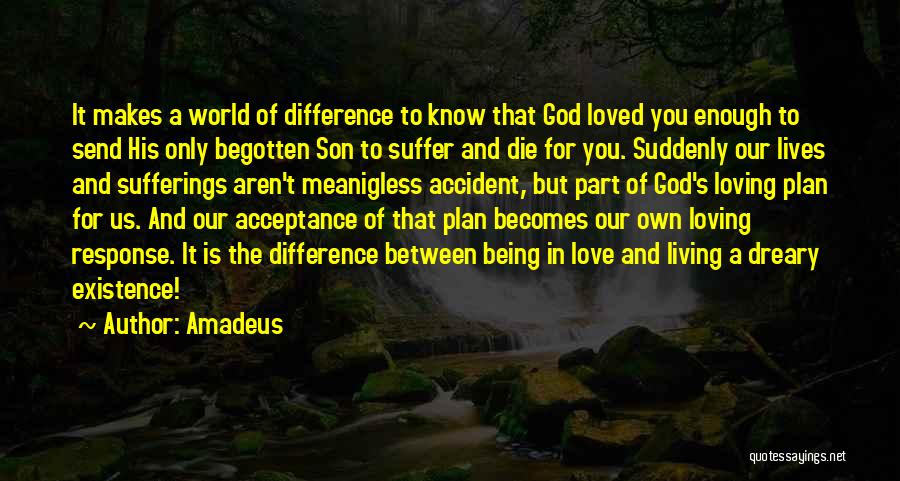Amadeus Quotes: It Makes A World Of Difference To Know That God Loved You Enough To Send His Only Begotten Son To