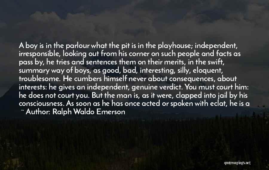 Ralph Waldo Emerson Quotes: A Boy Is In The Parlour What The Pit Is In The Playhouse; Independent, Irresponsible, Looking Out From His Corner