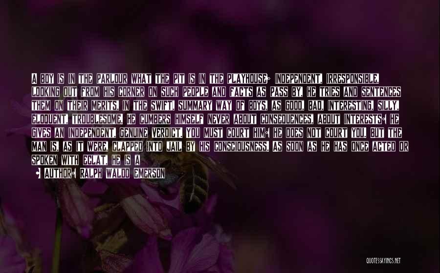 Ralph Waldo Emerson Quotes: A Boy Is In The Parlour What The Pit Is In The Playhouse; Independent, Irresponsible, Looking Out From His Corner