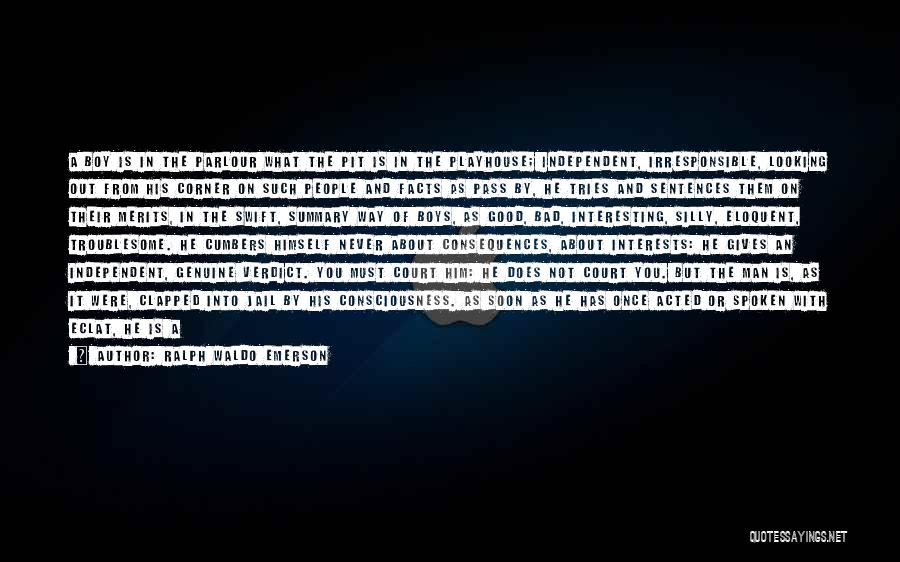 Ralph Waldo Emerson Quotes: A Boy Is In The Parlour What The Pit Is In The Playhouse; Independent, Irresponsible, Looking Out From His Corner