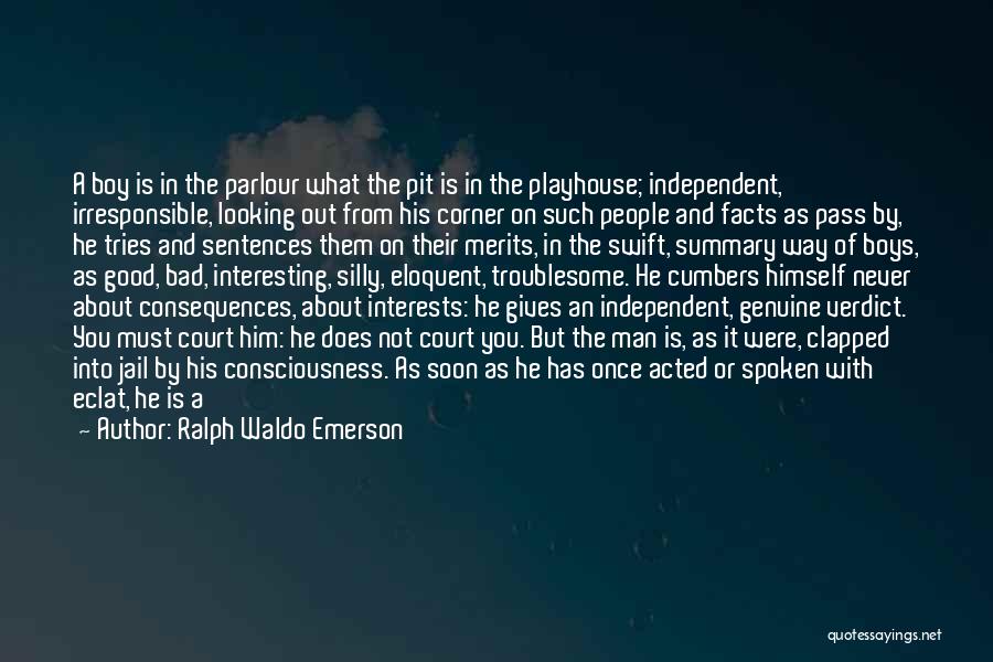 Ralph Waldo Emerson Quotes: A Boy Is In The Parlour What The Pit Is In The Playhouse; Independent, Irresponsible, Looking Out From His Corner