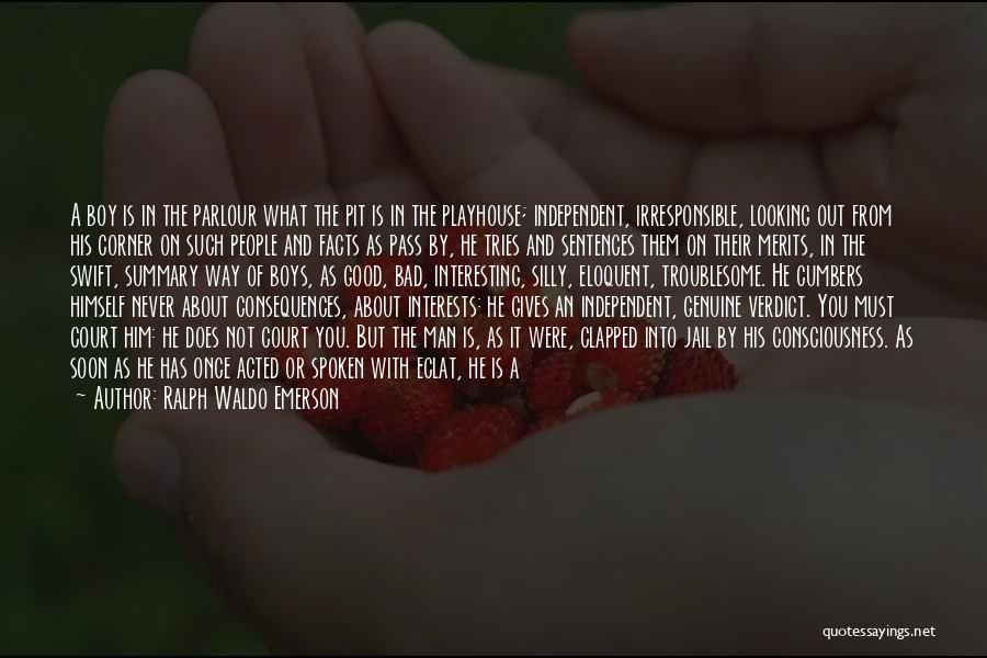 Ralph Waldo Emerson Quotes: A Boy Is In The Parlour What The Pit Is In The Playhouse; Independent, Irresponsible, Looking Out From His Corner