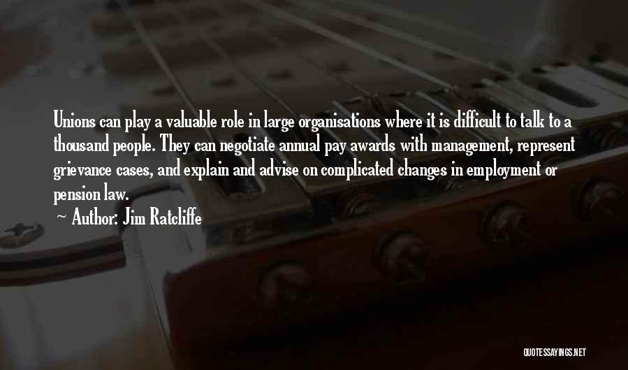 Jim Ratcliffe Quotes: Unions Can Play A Valuable Role In Large Organisations Where It Is Difficult To Talk To A Thousand People. They