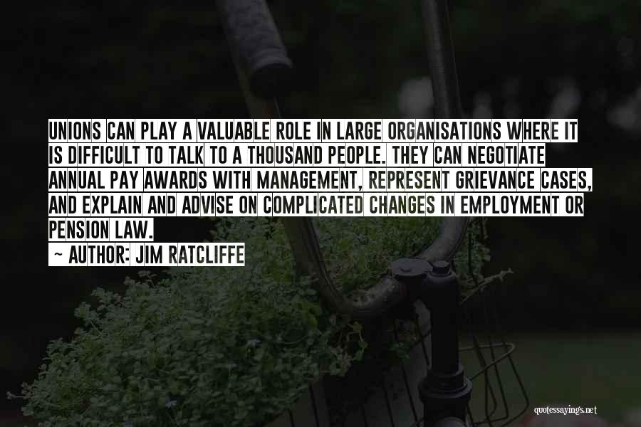 Jim Ratcliffe Quotes: Unions Can Play A Valuable Role In Large Organisations Where It Is Difficult To Talk To A Thousand People. They