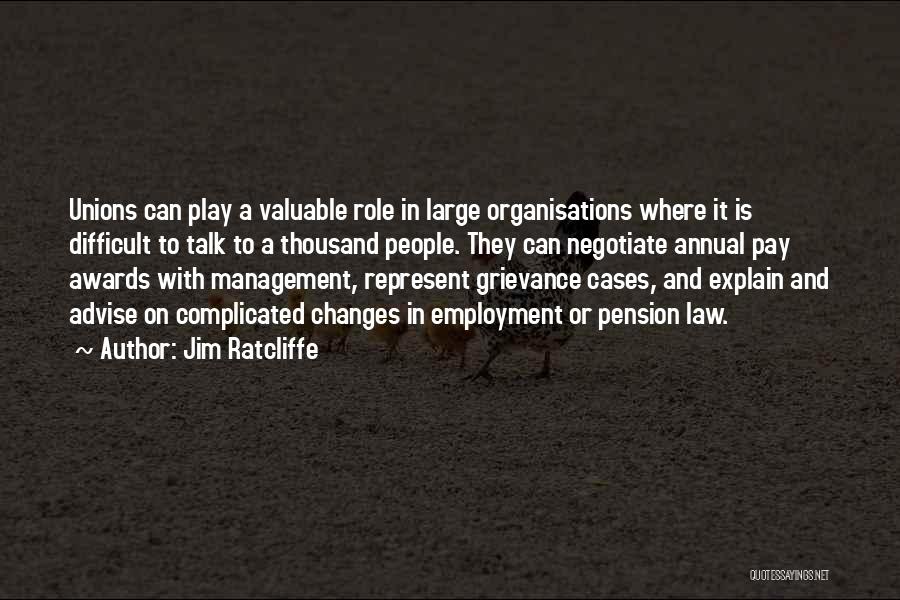 Jim Ratcliffe Quotes: Unions Can Play A Valuable Role In Large Organisations Where It Is Difficult To Talk To A Thousand People. They