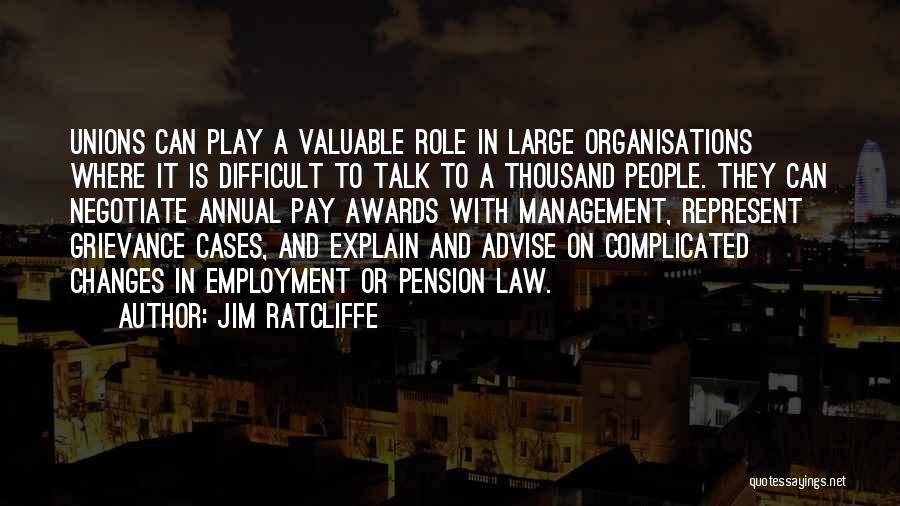 Jim Ratcliffe Quotes: Unions Can Play A Valuable Role In Large Organisations Where It Is Difficult To Talk To A Thousand People. They