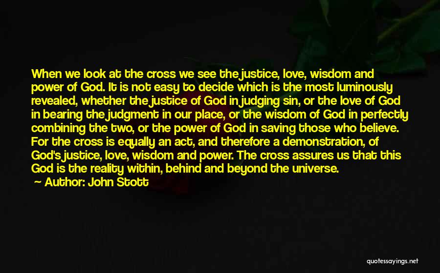 John Stott Quotes: When We Look At The Cross We See The Justice, Love, Wisdom And Power Of God. It Is Not Easy