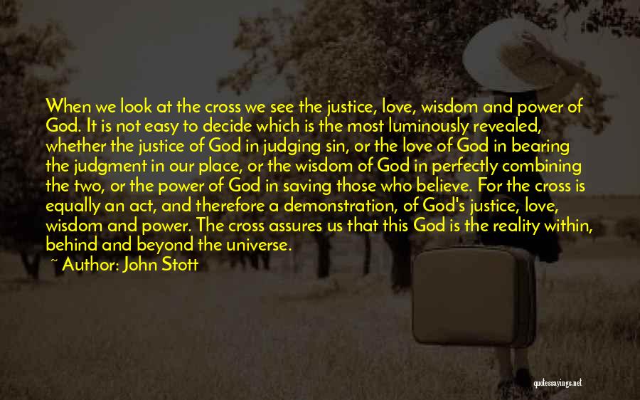 John Stott Quotes: When We Look At The Cross We See The Justice, Love, Wisdom And Power Of God. It Is Not Easy