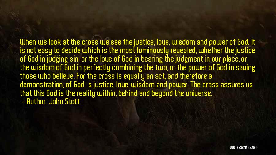 John Stott Quotes: When We Look At The Cross We See The Justice, Love, Wisdom And Power Of God. It Is Not Easy