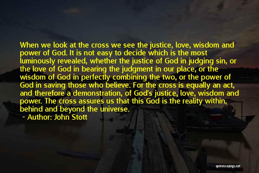 John Stott Quotes: When We Look At The Cross We See The Justice, Love, Wisdom And Power Of God. It Is Not Easy