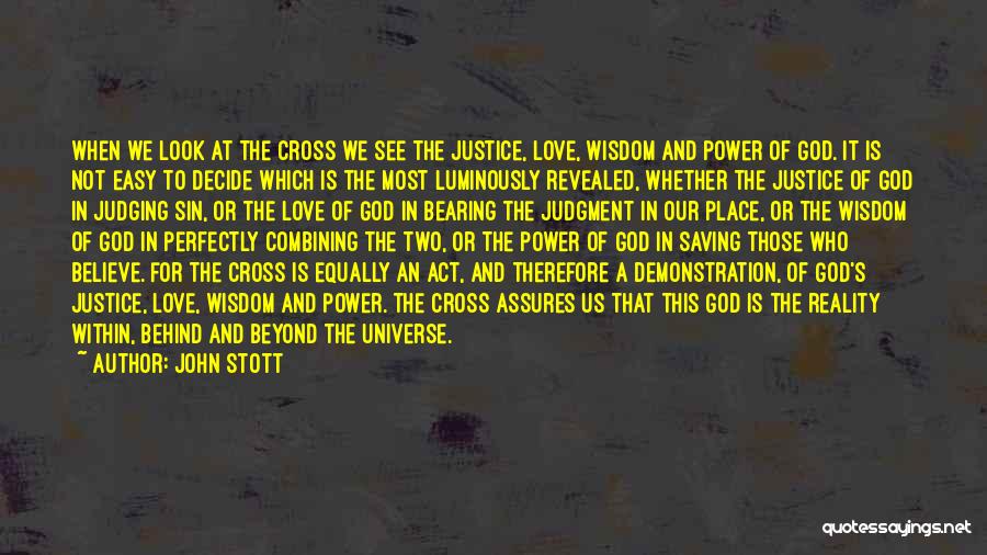 John Stott Quotes: When We Look At The Cross We See The Justice, Love, Wisdom And Power Of God. It Is Not Easy