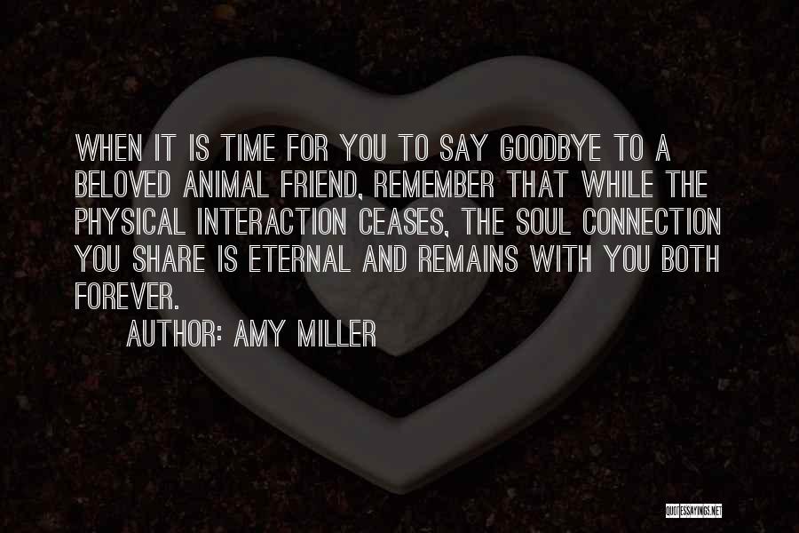 Amy Miller Quotes: When It Is Time For You To Say Goodbye To A Beloved Animal Friend, Remember That While The Physical Interaction