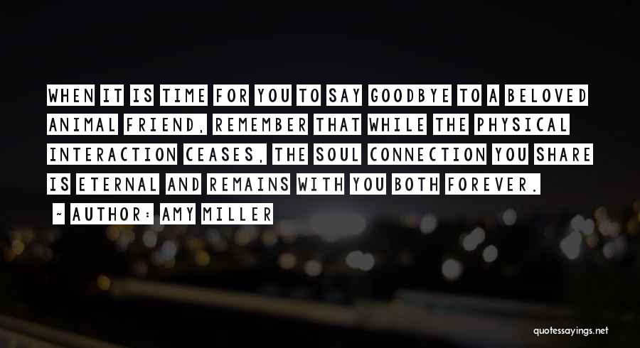 Amy Miller Quotes: When It Is Time For You To Say Goodbye To A Beloved Animal Friend, Remember That While The Physical Interaction