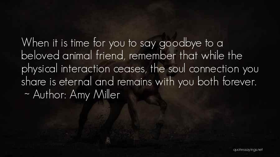 Amy Miller Quotes: When It Is Time For You To Say Goodbye To A Beloved Animal Friend, Remember That While The Physical Interaction