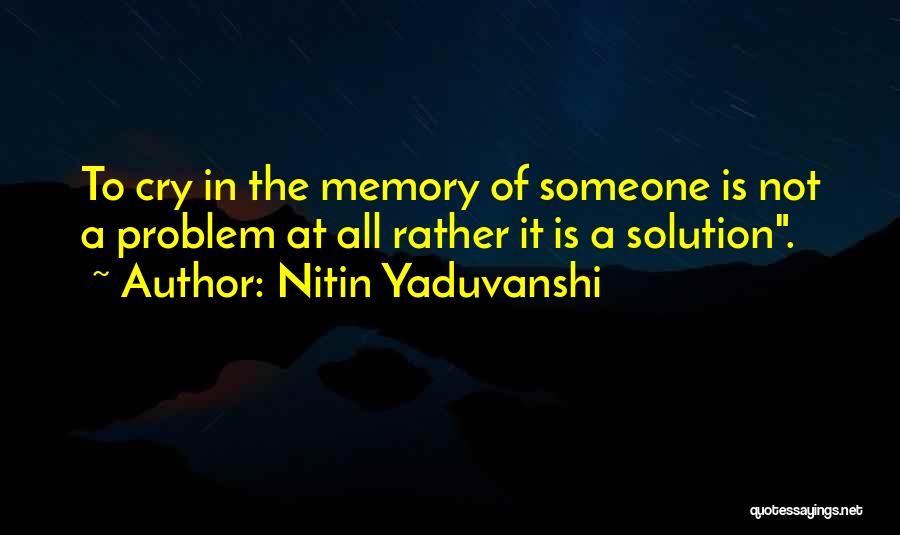 Nitin Yaduvanshi Quotes: To Cry In The Memory Of Someone Is Not A Problem At All Rather It Is A Solution.