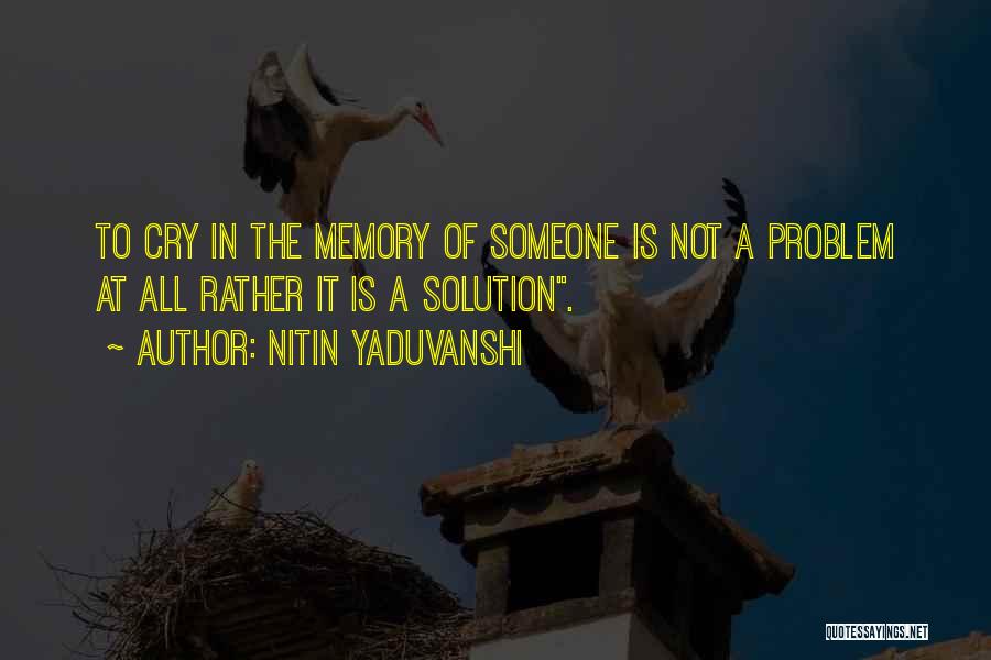 Nitin Yaduvanshi Quotes: To Cry In The Memory Of Someone Is Not A Problem At All Rather It Is A Solution.