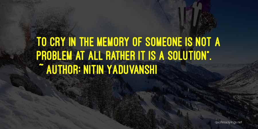 Nitin Yaduvanshi Quotes: To Cry In The Memory Of Someone Is Not A Problem At All Rather It Is A Solution.