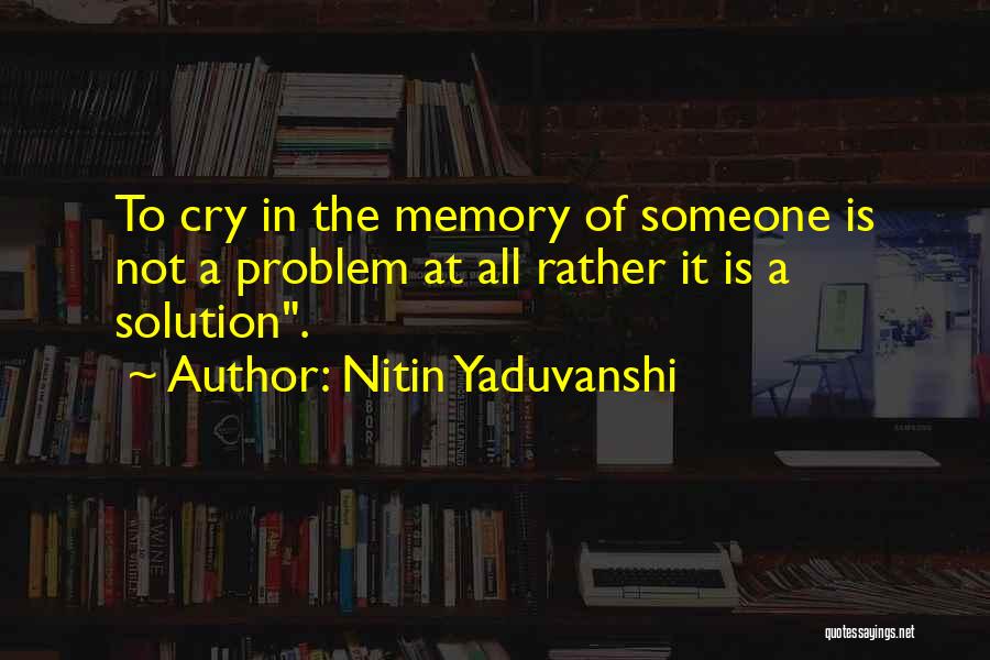 Nitin Yaduvanshi Quotes: To Cry In The Memory Of Someone Is Not A Problem At All Rather It Is A Solution.