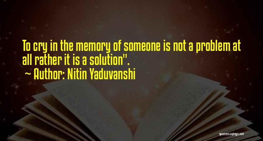 Nitin Yaduvanshi Quotes: To Cry In The Memory Of Someone Is Not A Problem At All Rather It Is A Solution.