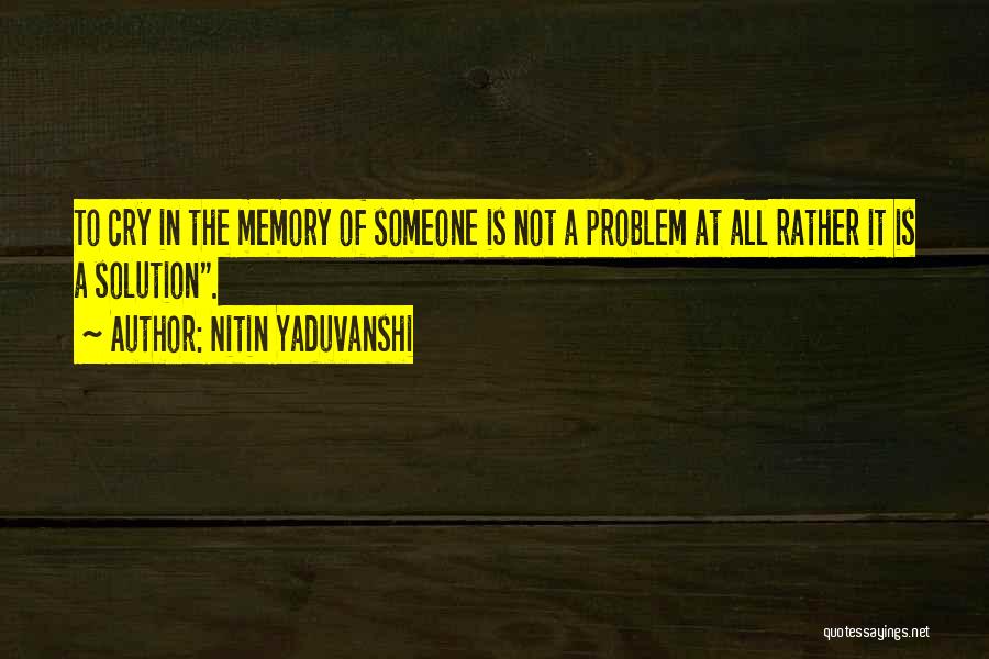 Nitin Yaduvanshi Quotes: To Cry In The Memory Of Someone Is Not A Problem At All Rather It Is A Solution.