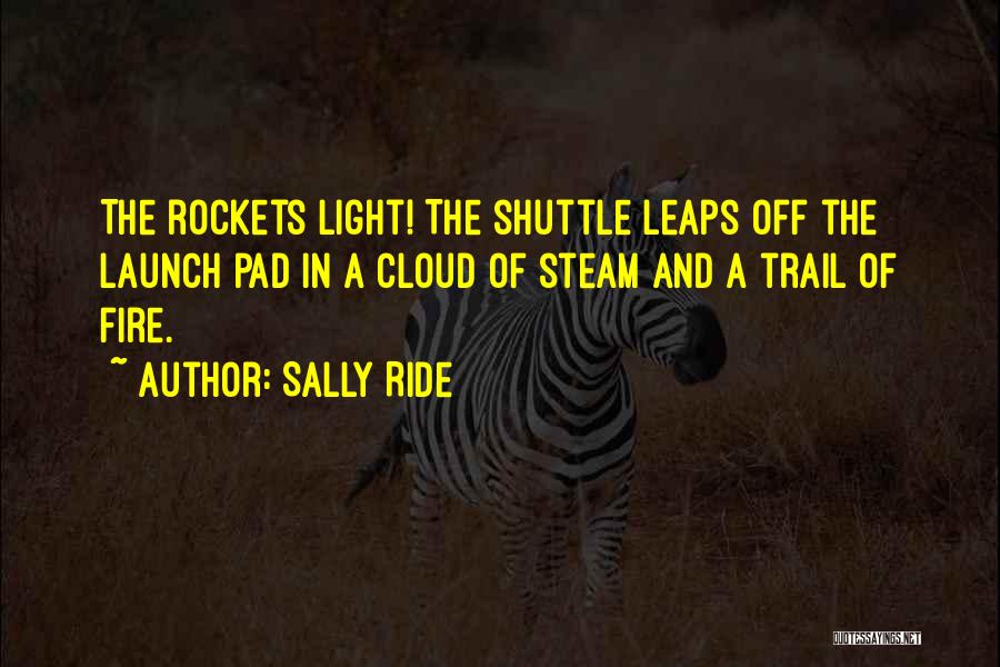 Sally Ride Quotes: The Rockets Light! The Shuttle Leaps Off The Launch Pad In A Cloud Of Steam And A Trail Of Fire.