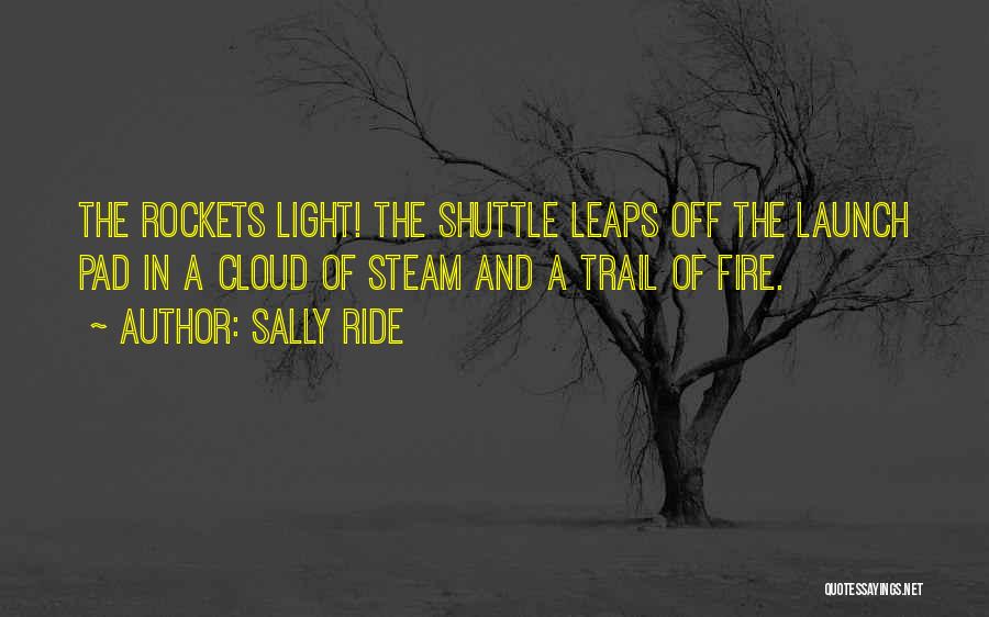 Sally Ride Quotes: The Rockets Light! The Shuttle Leaps Off The Launch Pad In A Cloud Of Steam And A Trail Of Fire.