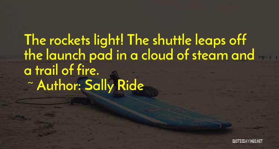 Sally Ride Quotes: The Rockets Light! The Shuttle Leaps Off The Launch Pad In A Cloud Of Steam And A Trail Of Fire.