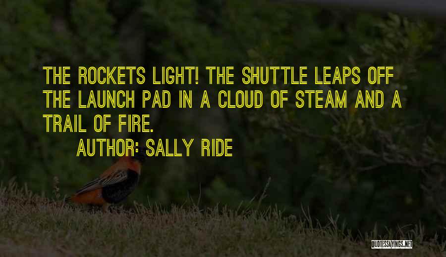 Sally Ride Quotes: The Rockets Light! The Shuttle Leaps Off The Launch Pad In A Cloud Of Steam And A Trail Of Fire.